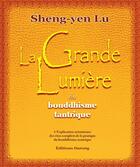 Couverture du livre « La grande lumière du bouddhisme tantrique ; l'explication minutieuse des rites complets de la pratique du bouddhisme tantrique » de Shen-Yen Lu aux éditions Darong