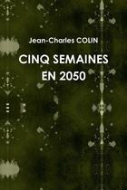 Couverture du livre « Cinq semaines en 2050 » de Jean-Charles Colin aux éditions Lulu