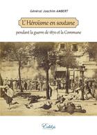 Couverture du livre « L'héroïsme en soutane, pendant la guerre de 1870 et la Commune » de Joachim Ambert aux éditions Edilys