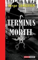 Couverture du livre « Terminus mortel » de Serge Gueguen aux éditions Ecrits Noirs