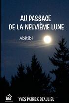 Couverture du livre « Au passage de la neuvième lune : ABITIBI » de Yves Patrick Beaulieu aux éditions Lulu