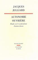 Couverture du livre « Autonomie ouvrière ; études sur le syndicalisme d'action directe » de Jacques Julliard aux éditions Seuil