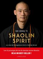 Couverture du livre « Shaolin Spirit : La voie de la sagesse et de la maîtrise de soi » de Shi Heng Yi aux éditions Larousse