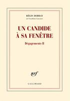 Couverture du livre « Dégagements t.2 ; un candide à sa fenêtre » de Regis Debray aux éditions Gallimard