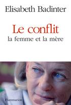 Couverture du livre « Le conflit ; la femme et la mère » de Elisabeth Badinter aux éditions Flammarion