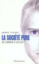 Couverture du livre « La société pure : De Darwin à Hitler » de Andre Pichot aux éditions Flammarion