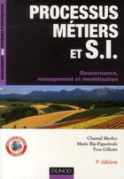 Couverture du livre « Processus métiers et S.I. ; gouvernance, management et modélisation (3e édition) » de Yves Gilette et Marie Bia-Figueiredo et Chantal Morley aux éditions Dunod