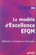 Couverture du livre « Le Modele D'Excellence Efqm. Applicationa La Banque Et A L'Assurance » de Ibaq aux éditions Afnor