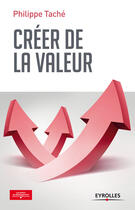 Couverture du livre « Créer de la valeur » de Philippe Tache aux éditions Eyrolles