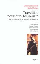 Couverture du livre « Travailler pour être heureux ? : Le bonheur et le travail en France » de Baudelot/Gollac aux éditions Fayard