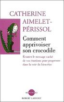 Couverture du livre « Comment apprivoiser son crocodile » de Catherine Aimelet-Perissol aux éditions Robert Laffont