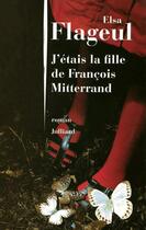 Couverture du livre « J'étais la fille de François Mitterrand » de Elsa Flageul aux éditions Julliard