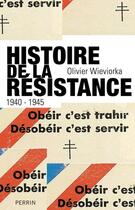 Couverture du livre « Histoire de la résistance ; 1940-1945 » de Olivier Wieviorka aux éditions Perrin