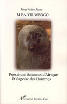 Couverture du livre « M ba-yir weogo ; poésie des animaux d'afrique et sagesse des hommes » de Titinga Frederic Pacere aux éditions L'harmattan