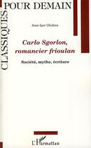 Couverture du livre « Carlo Sgorlon romancier frioulan ; société, mythe, écriture » de Jean Igor Ghidina aux éditions L'harmattan
