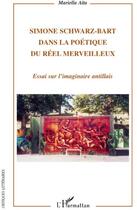 Couverture du livre « Simone Schwarz-Bart dans la poétique du réel merveilleux ; essai sur l'imaginaire antillais » de Mariella Aita aux éditions L'harmattan