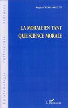 Couverture du livre « La morale en tant que science morale » de Angele Kremer-Marietti aux éditions Editions L'harmattan