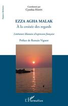 Couverture du livre « Ezza Agha Malak ; à la croisée des regards ; littérature libanaise d'expression française » de Cynthia Hahn aux éditions Editions L'harmattan