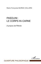 Couverture du livre « Pasolini : le corps in-carné ; à propos de Pétrole » de Marie-Francoise Buresi-Collard aux éditions L'harmattan