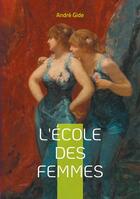 Couverture du livre « L'École des femmes » de Andre Gide aux éditions Books On Demand