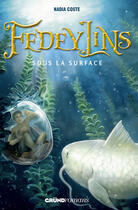 Couverture du livre « Fedeylins t.3 ; sous la surface » de Nadia Coste aux éditions Grund Jeunesse