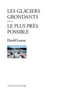 Couverture du livre « Les glaciers grondants ; le plus près possible » de David Lescot aux éditions Actes Sud