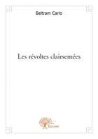 Couverture du livre « Les révoltes clairsemées » de Beltram Carlo aux éditions Edilivre