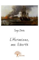 Couverture du livre « L'Hermione, ma liberté » de Serge Deres aux éditions Edilivre