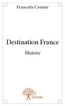 Couverture du livre « Destination France » de Francette Comier aux éditions Editions Edilivre