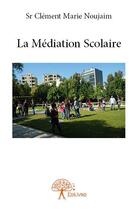 Couverture du livre « La médiation scolaire » de Clement-Marie Noujaim aux éditions Edilivre