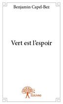 Couverture du livre « Vert est l'espoir » de Benjamin Capel-Bez aux éditions Edilivre