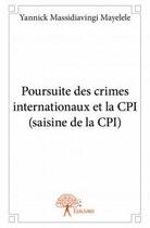 Couverture du livre « Poursuite des crimes internationaux et la CPI (saisine de la CPI) » de Yannick Massidiavingi Mayelele aux éditions Edilivre