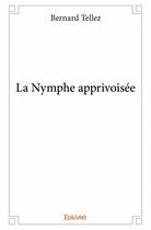 Couverture du livre « La nymphe apprivoisee » de Bernard Tellez aux éditions Edilivre