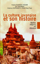 Couverture du livre « La culture javanaise et son histoire ; mythes, religions, art, littérature » de Eric Sukanda et Antonius Suprijanto et Viviane Sukanda-Tessier aux éditions Editions L'harmattan