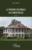 Couverture du livre « La maison coloniale au Congo belge » de Henri Ekofo aux éditions L'harmattan