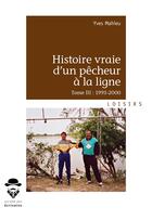 Couverture du livre « Histoire vraie d'un pêcheur à la ligne t.3 ; 1993-2000 » de Yves Mahieu aux éditions Societe Des Ecrivains