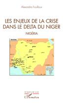 Couverture du livre « Les enjeux de la crise dans le delta du Niger, Nigéria » de Alexandra Fouilloux aux éditions L'harmattan