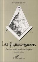 Couverture du livre « Les francs-macons ; des inconditionnels de l'espoir » de Francois Deschatres aux éditions L'harmattan