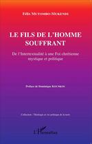 Couverture du livre « Le fils de l'homme souffrant ; de l'intertextualité a une foi chrétienne mystique et politique » de Félix Mutombo-Mukendi aux éditions L'harmattan