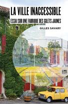 Couverture du livre « La ville inaccessible : essai sur une fabrique des gilets jaunes » de Gilles Savary aux éditions Bord De L'eau