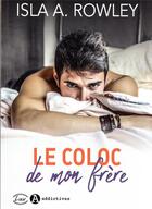 Couverture du livre « Le coloc de mon frère » de Isla A. Rowley aux éditions Editions Addictives