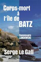 Couverture du livre « Corps-mort à l'île de Batz » de Serge Le Gall aux éditions Editions Du 38