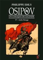 Couverture du livre « Osipov, un cosaque de légende Tome 7 ; aube rouge » de Philippe Ehly aux éditions Editions Encre Rouge