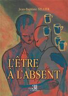 Couverture du livre « L'être à l'absent » de Jean-Baptiste Sellier aux éditions Les Trois Colonnes