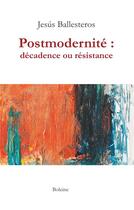 Couverture du livre « Postmodernité : décadence ou résistance » de Jesus Ballesteros aux éditions Boleine