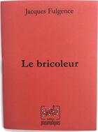 Couverture du livre « Le bricoleur » de Jacques Fulgence aux éditions Pneumatiques