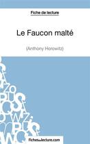 Couverture du livre « Le faucon malté d'Anthony Horowitz : analyse complète de l'oeuvre » de Sophie Lecomte aux éditions Fichesdelecture.com