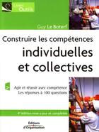Couverture du livre « Construire les compétences individuelles et collectives ; agir et réussir avec compétences ; les réponses à 100 questions (4e édition) » de Guy Le Boterf aux éditions Organisation