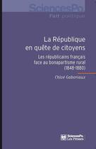 Couverture du livre « La république en quête de citoyens ; les républicains face au bonapartisme rural (1848-1880) » de Chloe Gaboriaux aux éditions Presses De Sciences Po