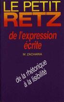 Couverture du livre « Le petit Retz de l'expression écrite ; de la rhétorique à la lisibilité » de Michele Zacharia aux éditions Retz
